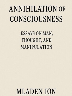 cover image of Annihilation of Consciousness Essays on Man, Thought, and Manipulation